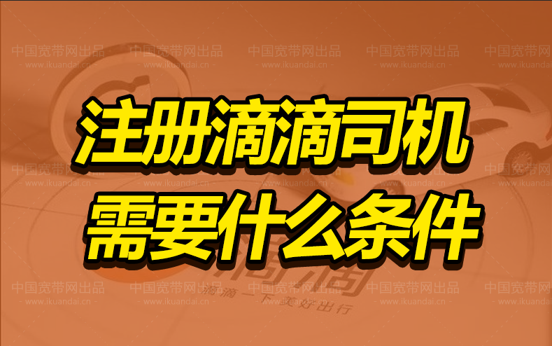 注册网约车滴滴司机需要什么条件（注册滴滴车主要钱吗）