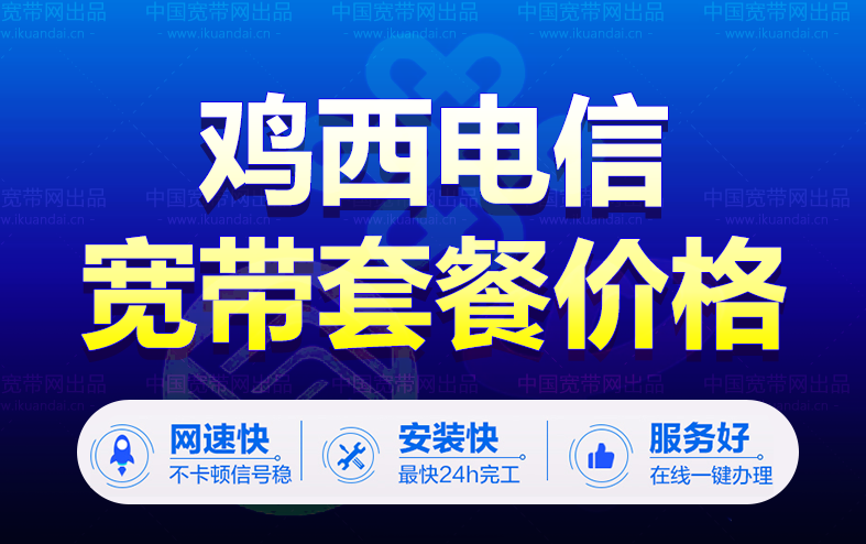 鸡西电信宽带套餐价格表（黑龙江电信宽带wifi办理安装）