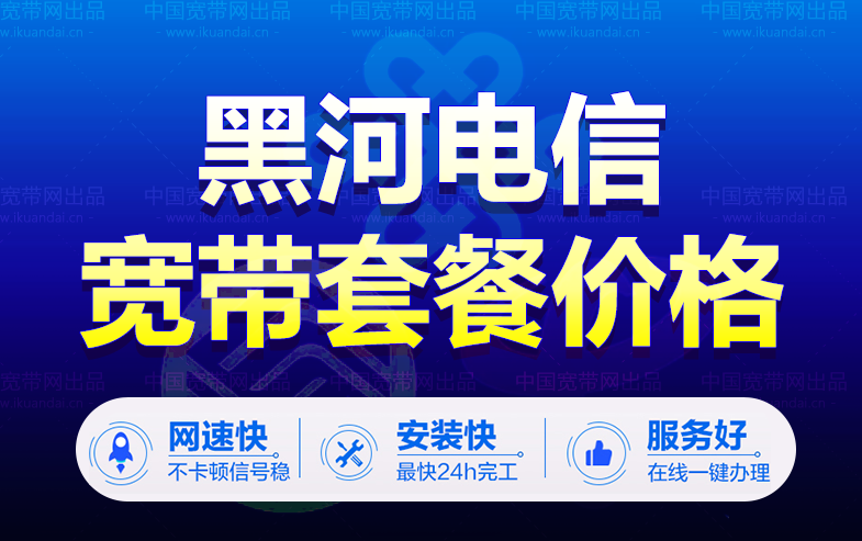 黑河电信宽带套餐价格表（黑河电信宽带办理安装）