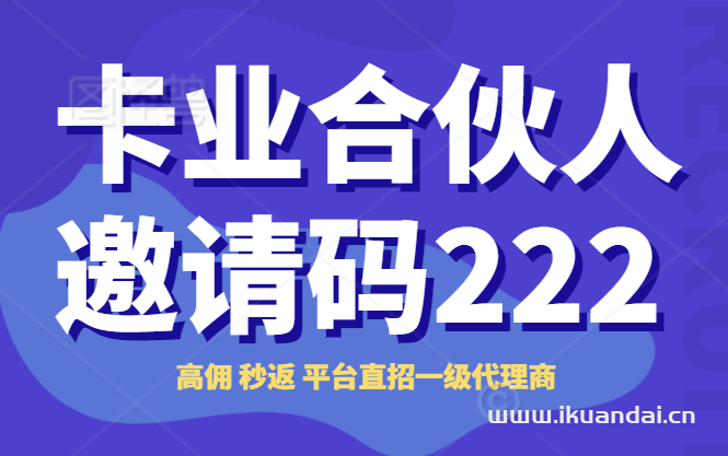 卡业联盟一级邀请码（高佣秒返直招合伙人）