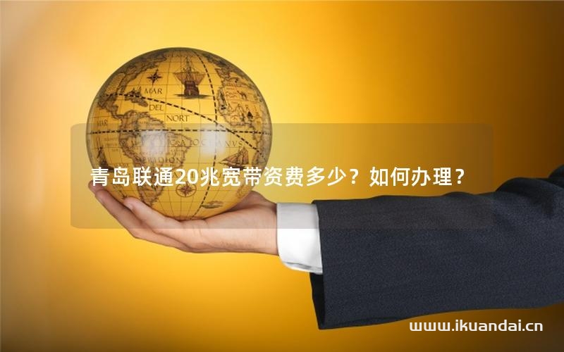 青岛联通20兆宽带资费多少？如何办理？