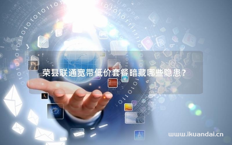 荣县联通宽带低价套餐暗藏哪些隐患？