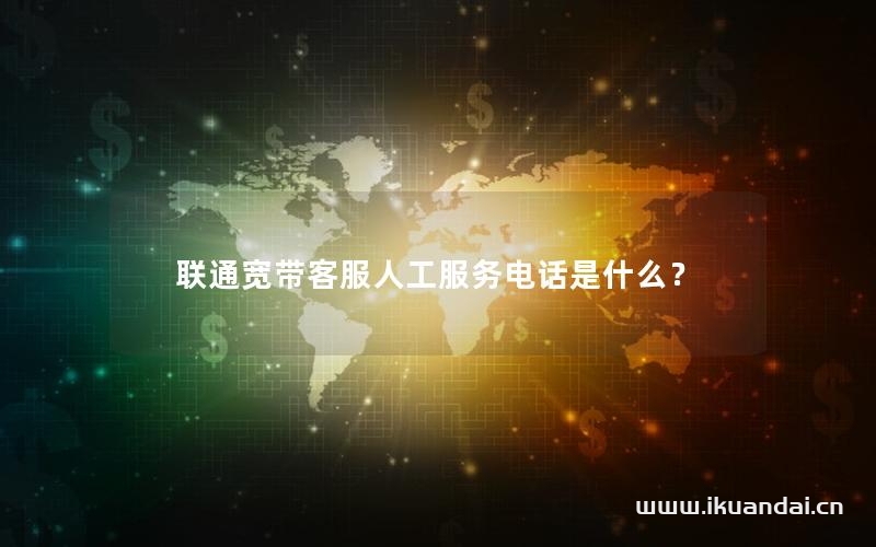 联通宽带客服人工服务电话是什么？