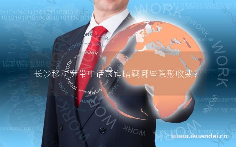 长沙移动宽带电话营销暗藏哪些隐形收费？