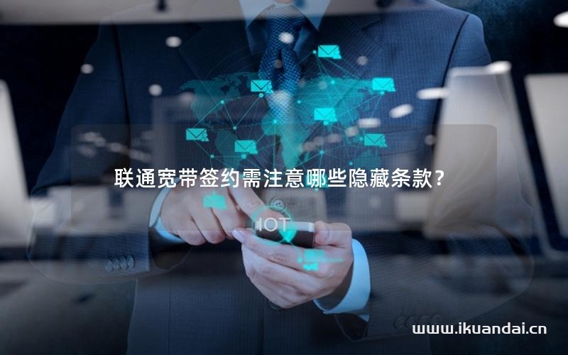联通宽带签约需注意哪些隐藏条款？