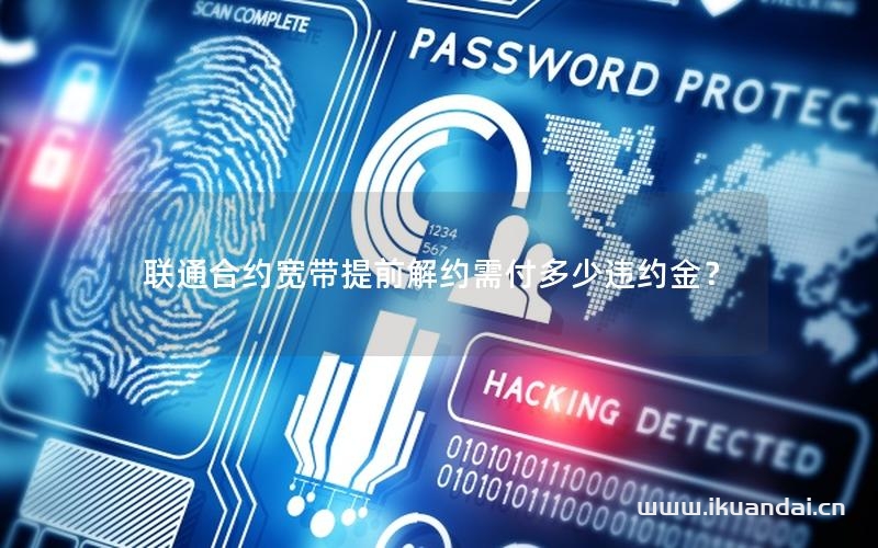 联通合约宽带提前解约需付多少违约金？