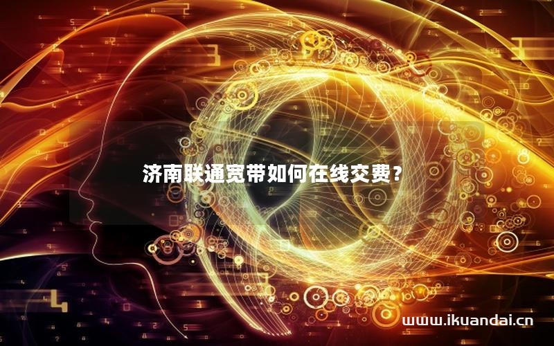 济南联通宽带如何在线交费？