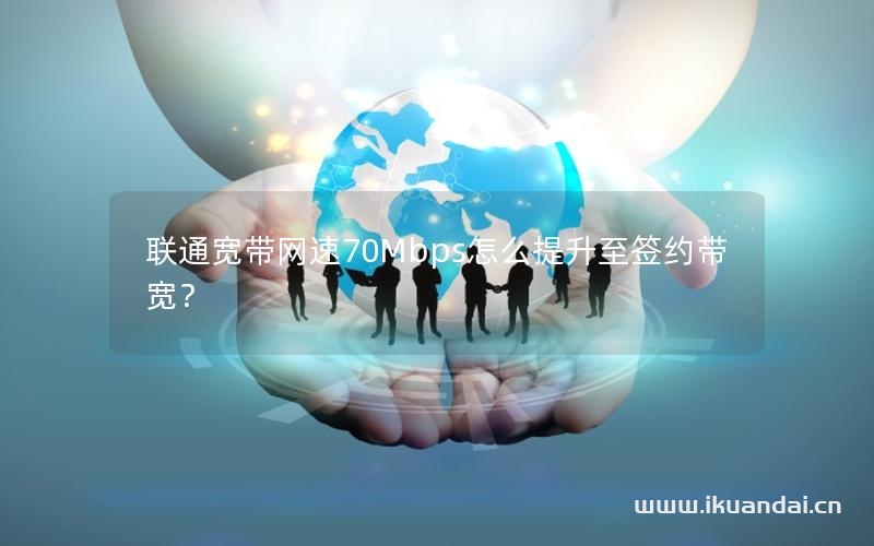 联通宽带网速70Mbps怎么提升至签约带宽？