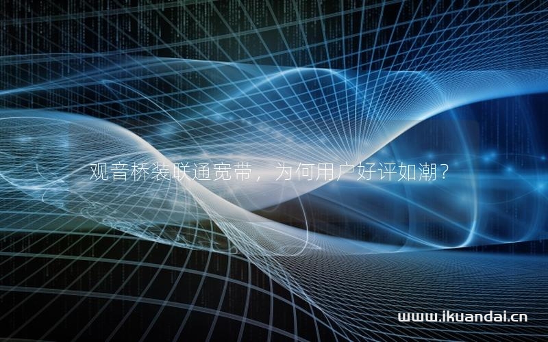 观音桥装联通宽带，为何用户好评如潮？