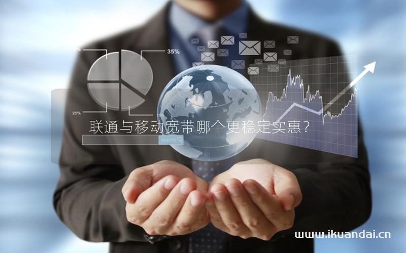 联通与移动宽带哪个更稳定实惠？