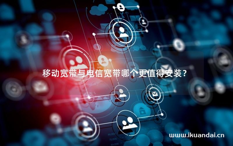 移动宽带与电信宽带哪个更值得安装？