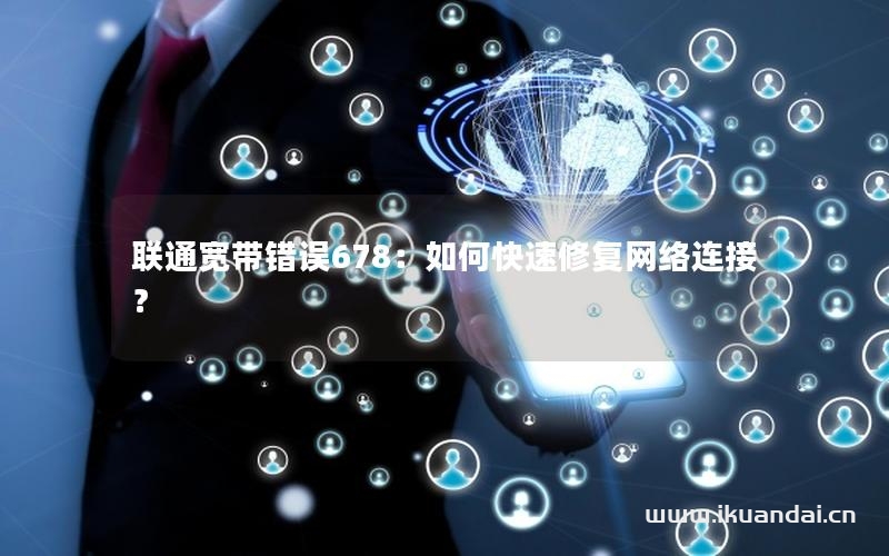 联通宽带错误678：如何快速修复网络连接？