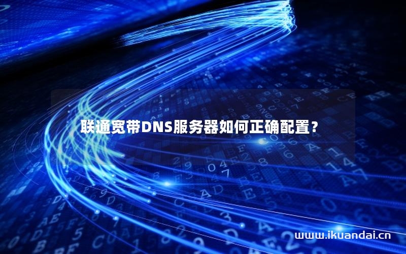 联通宽带DNS服务器如何正确配置？