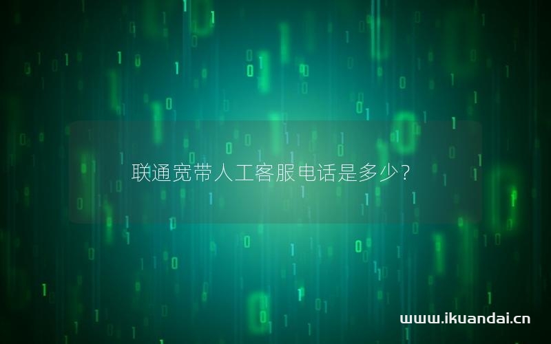 联通宽带人工客服电话是多少？