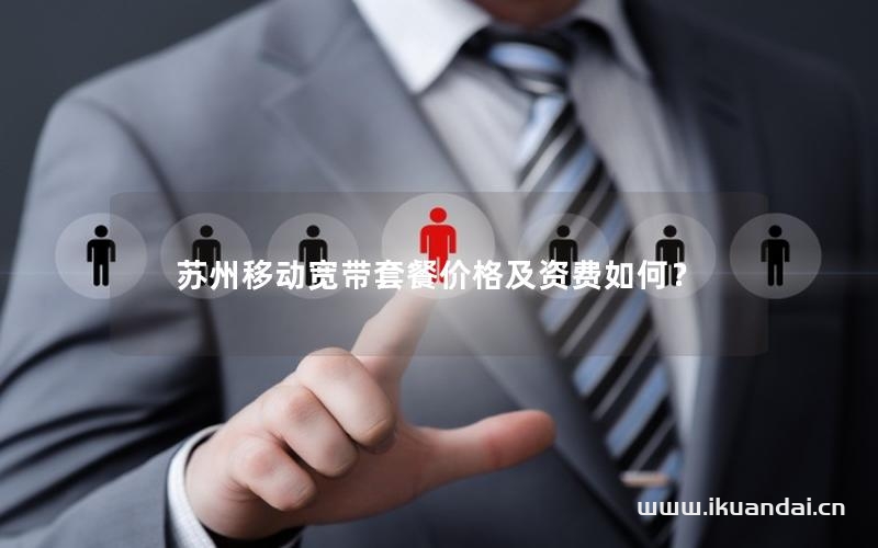 苏州移动宽带套餐价格及资费如何？