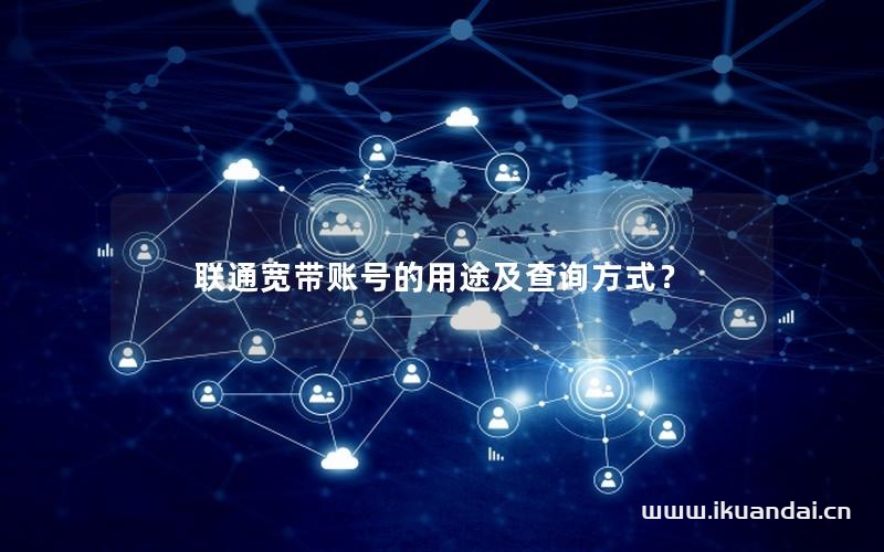 联通宽带账号的用途及查询方式？