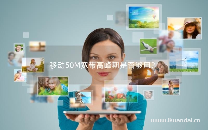 移动50M宽带高峰期是否够用？